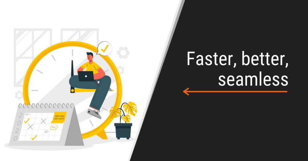 Faster, better, seamless