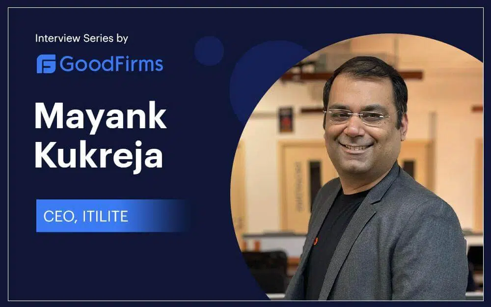 GoodFirms interviews Mayank Kukreja